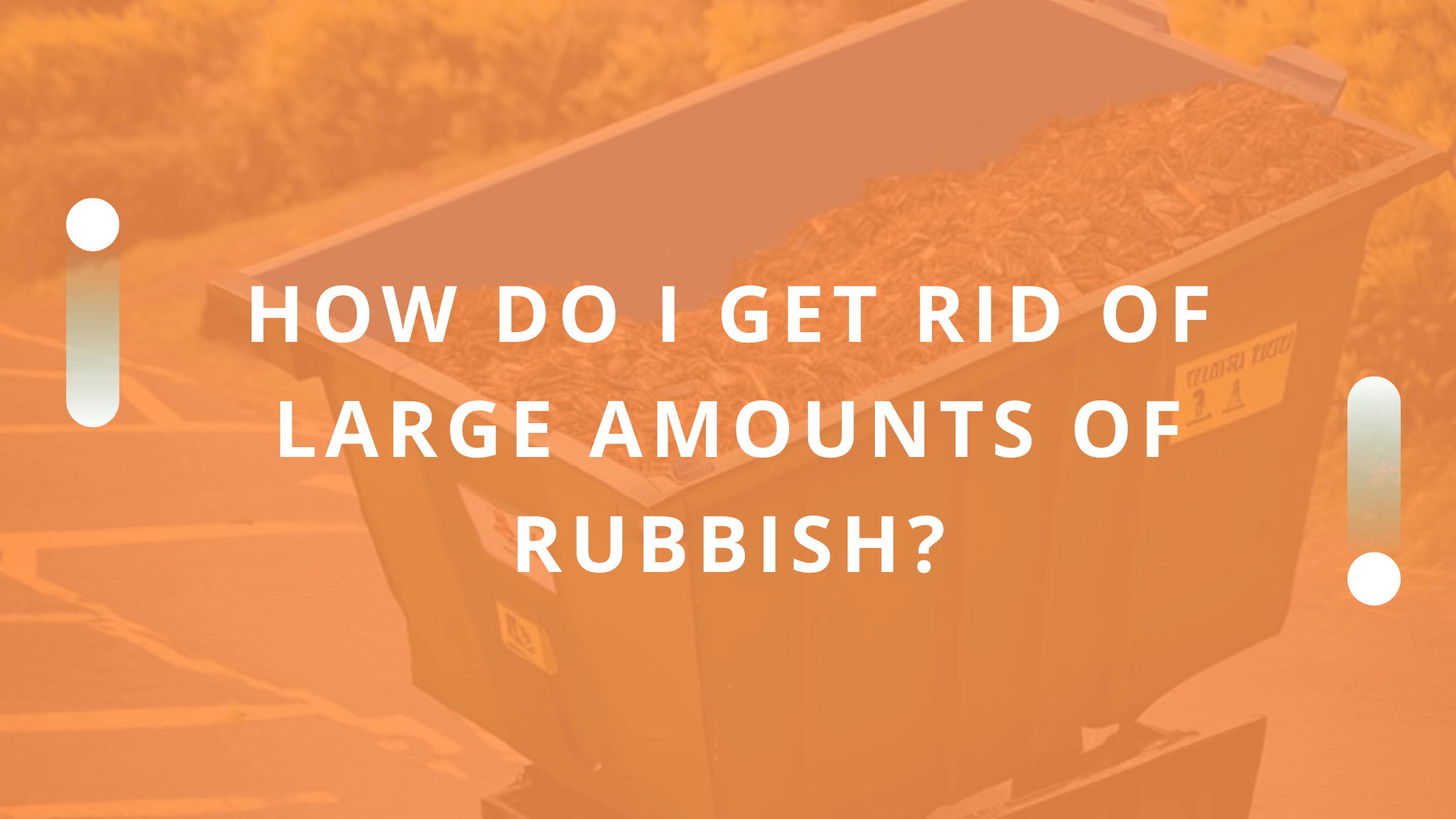 How to get rid of large amount of rubbish?